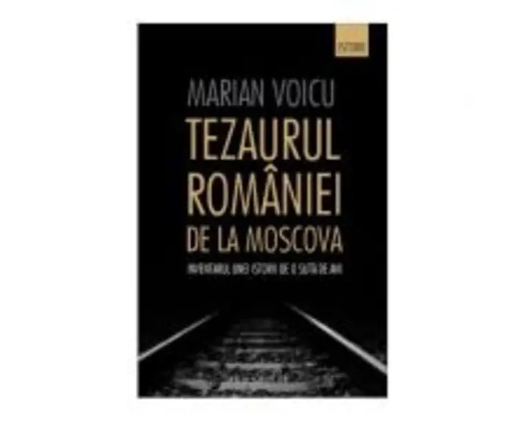 Tezaurul Romaniei de la Moscova. Inventarul unei istorii de o suta de ani - Marian Voicu