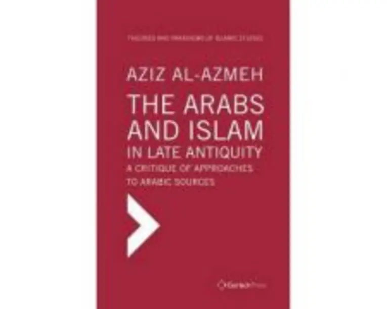 The Arabs and Islam in Late Antiquity - Aziz Al-Azmeh