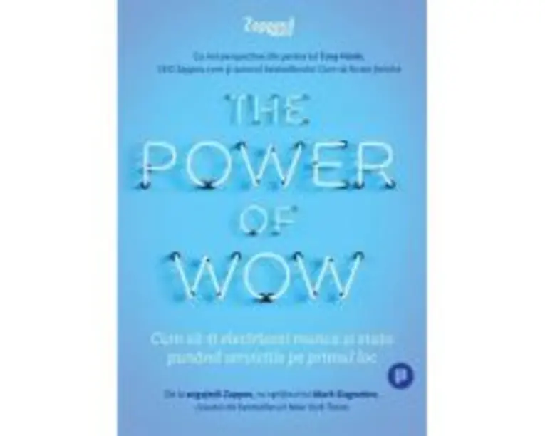 The Power of WOW. Cum sa-ti electrizezi munca si viata punand serviciile pe primul loc - Tony Hsieh