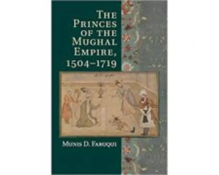 The Princes of the Mughal Empire, 15041719 - Munis D. Faruqui