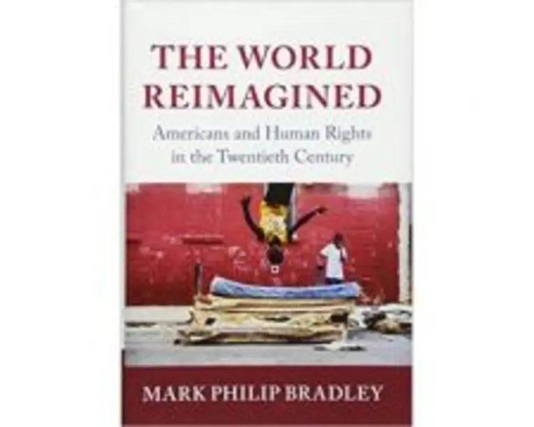 The World Reimagined: Americans and Human Rights in the Twentieth Century - Mark Philip Bradley