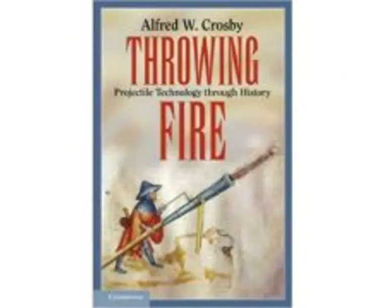 Throwing Fire: Projectile Technology through History - Alfred W. Crosby