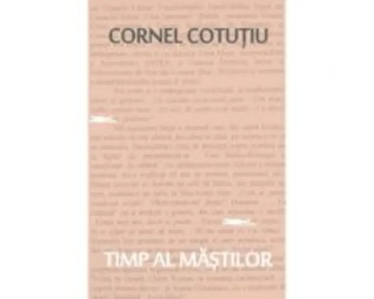 Timp al mastilor. Pagini nonfictive - Cornel Cotutiu