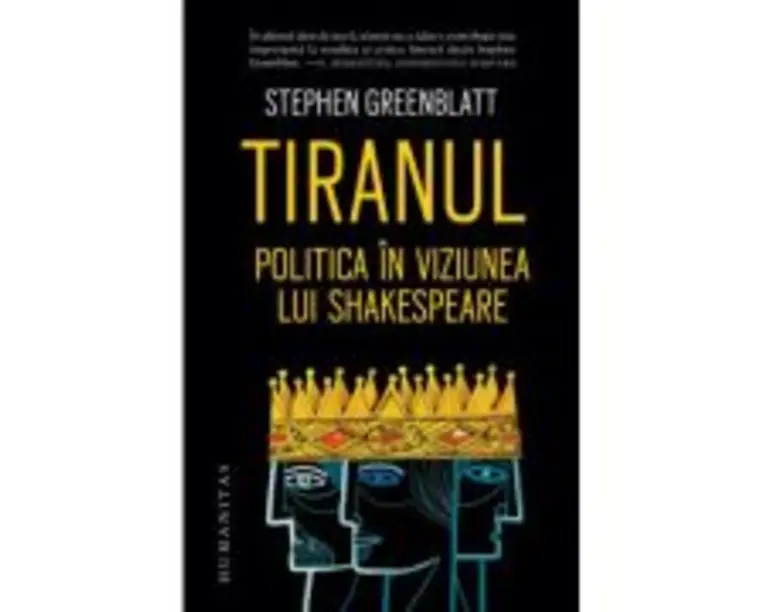 Tiranul. Politica in viziunea lui Shakespeare - Stephen Greenblatt