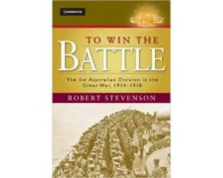 To Win the Battle: The 1st Australian Division in the Great War 19141918 - Robert Stevenson