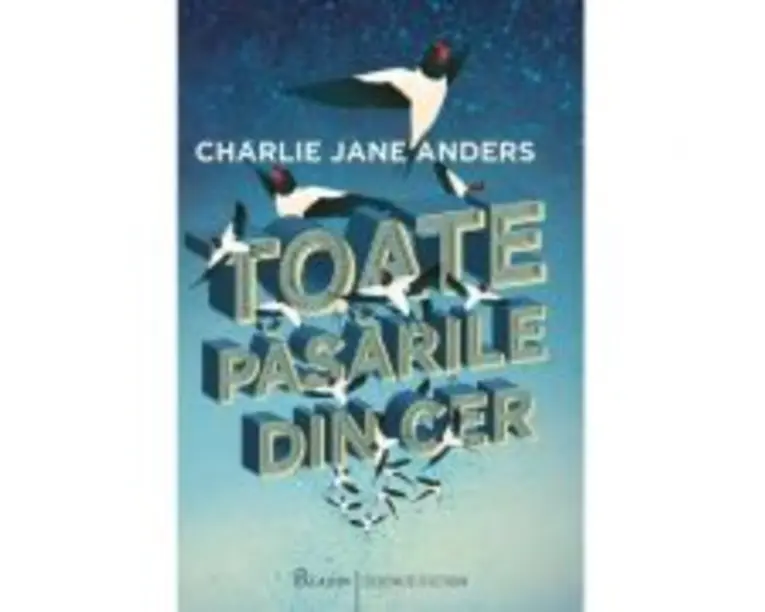 Toate pasarile din cer - Charlie Jane Anders