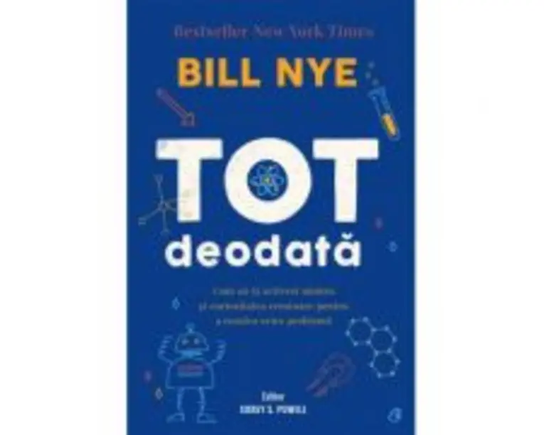 Tot deodata. Cum sa-ti activezi mintea si curiozitatea creatoare pentru a rezolva orice problema - Bill Nye