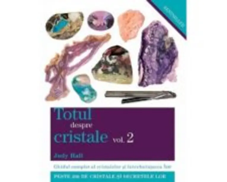 Totul despre cristale. Ghidul complet al cristalelor si intrebuintarea lor, volumul 2 - Judy Hall