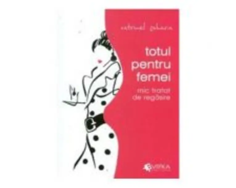 Totul pentru femei. Mic tratat de regasire - Catrinel Zaharia