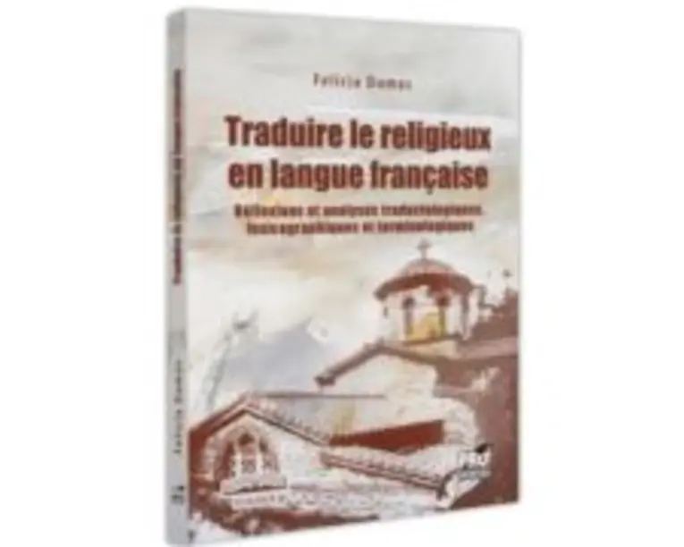 Traduire le religieux en langue francaise. Reflexions et analyses traductologiques, lexicographiques et terminologiques - Felicia Dumas