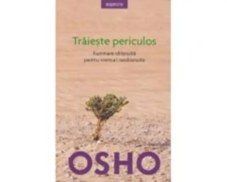 Traieste periculos. Iluminare obisnuita pentru vremuri neobisnuite, editia 2018 - Osho