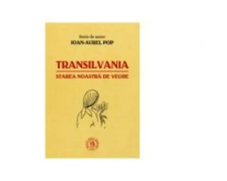 Transilvania, starea noastra de veghe - Ioan-Aurel Pop
