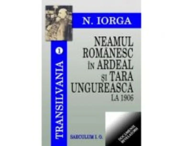 Transilvania. vol 1. Neamul romanesc in Ardeal si Tara Ungureasca la 1906 - Nicolae Iorga