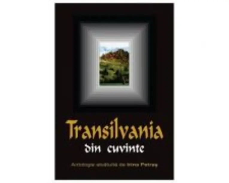 Transilvania din cuvinte - Antologie alcatuita de Irina Petras