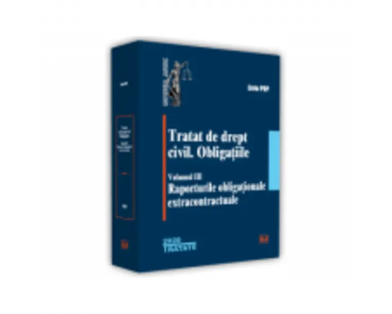 Tratat de drept civil. Obligatiile, volumul 3, Raporturile obligationale extracontractuale - Liviu Pop