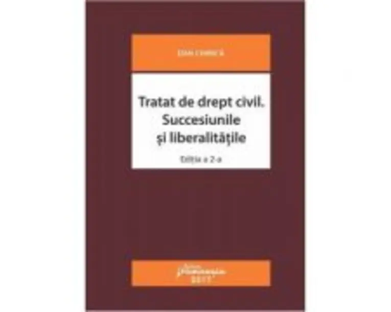 Tratat de drept civil. Succesiunile si liberalitatile. Editia a 2-a revizuita - Dan Chirica