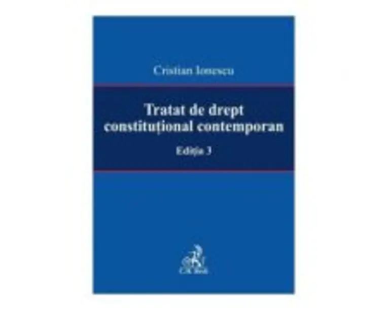 Tratat de drept constitutional contemporan Editia 3 - Cristian Ionescu