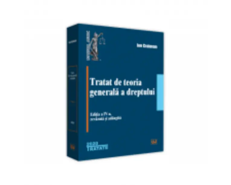 Tratat de teoria generala a dreptului. Editia a IV-a, revazuta si adaugita - Ion Craiovan