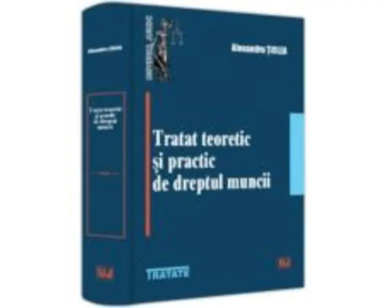 Tratat teoretic si practic de dreptul muncii - Alexandru Ticlea