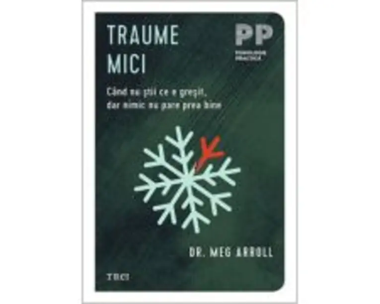 Traume mici. Cand nu stii ce e gresit, dar nimic nu pare prea bine - Dr. Meg Arroll