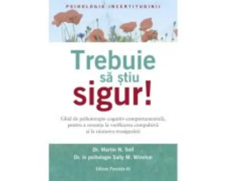 Trebuie sa stiu SIGUR! Ghid de psihoterapie cognitiv-comportamentala, pentru a renunta la verificarea compulsiva si la cautarea reasigurarii - Dr. Mar