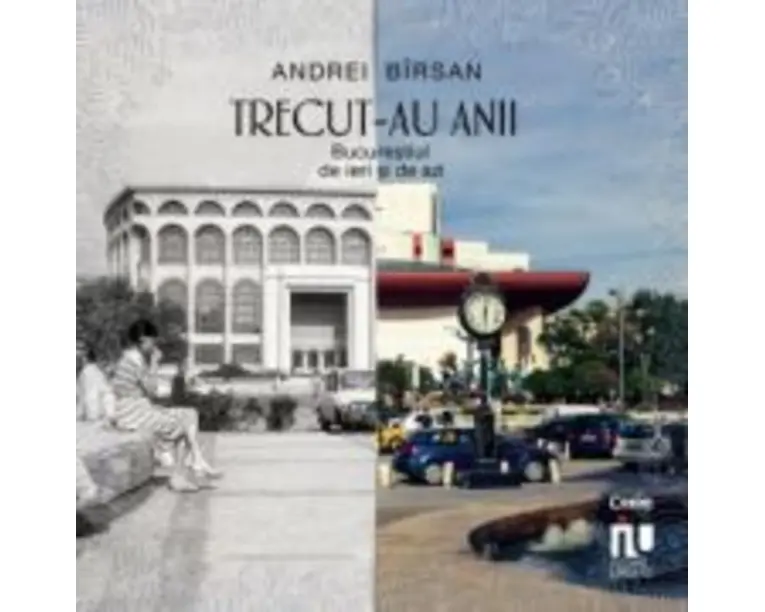 Trecut-au anii. Bucurestiul de ieri si de azi - Andrei Birsan