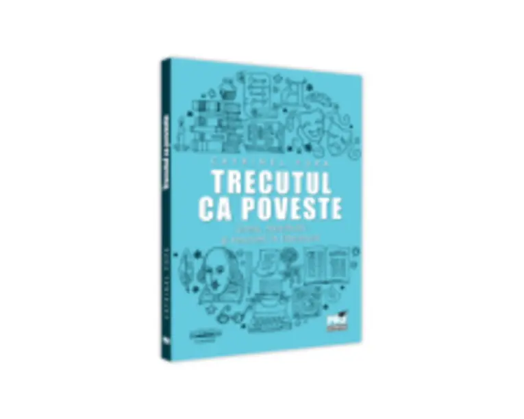 Trecutul ca poveste. Urme, mistificari si rescrieri in literatura - Catrinel Popa