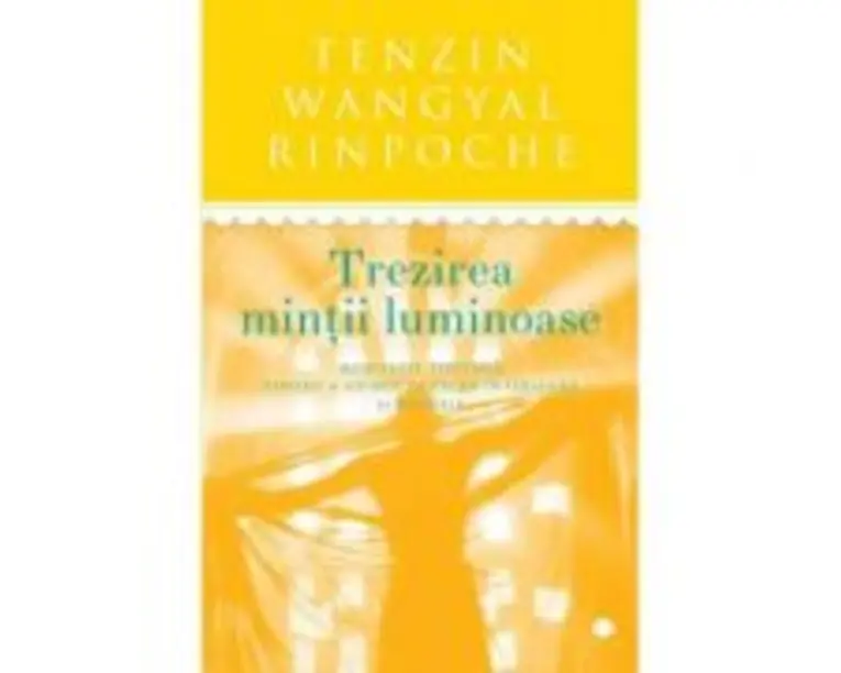 Trezirea mintii luminoase. Meditatie tibetana pentru a ajunge la pacea interioara si bucurie - Tenzin Wangyal Rinpoche