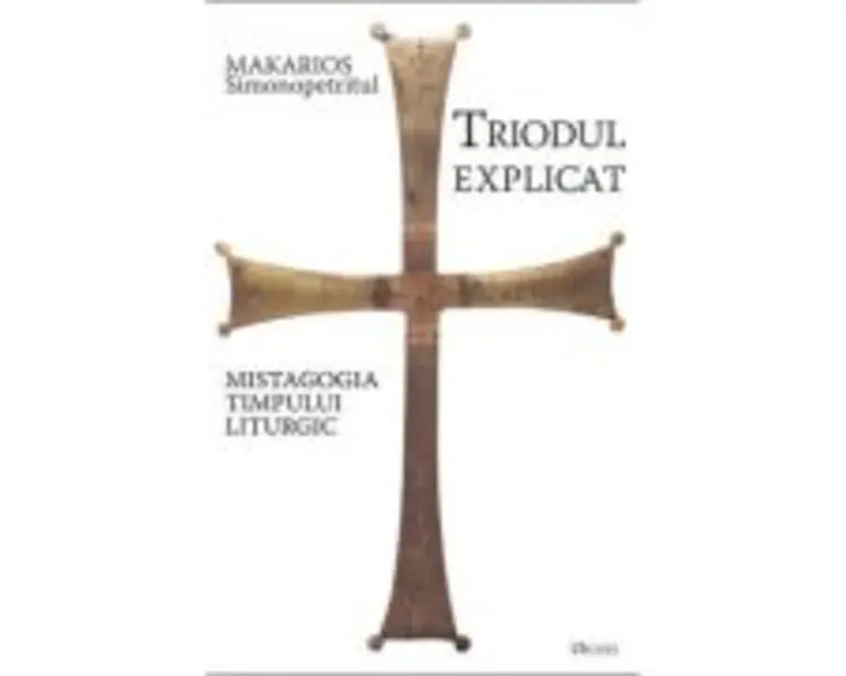 Triodul explicat. Mistagogia timpului liturgic - Makarios Simonopetritul