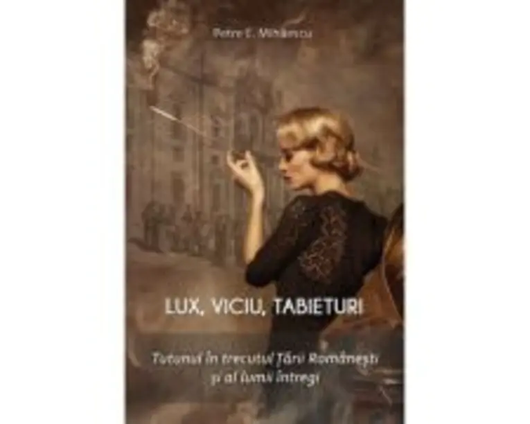 Lux, viciu, tabieturi. Tutunul in trecutul Tarii Romanesti si al lumii - Petre E. Mihaescu