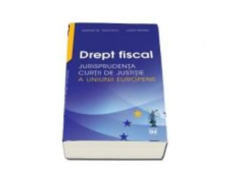 Drept fiscal. Jurisprudenta Curtii de Justitie a Uniunii Europene - Adrian M. Truichici