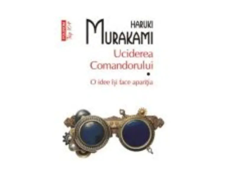 Uciderea Comandorului. Volumul I. O idee isi face aparitia (editie de buzunar) - Haruki Murakami