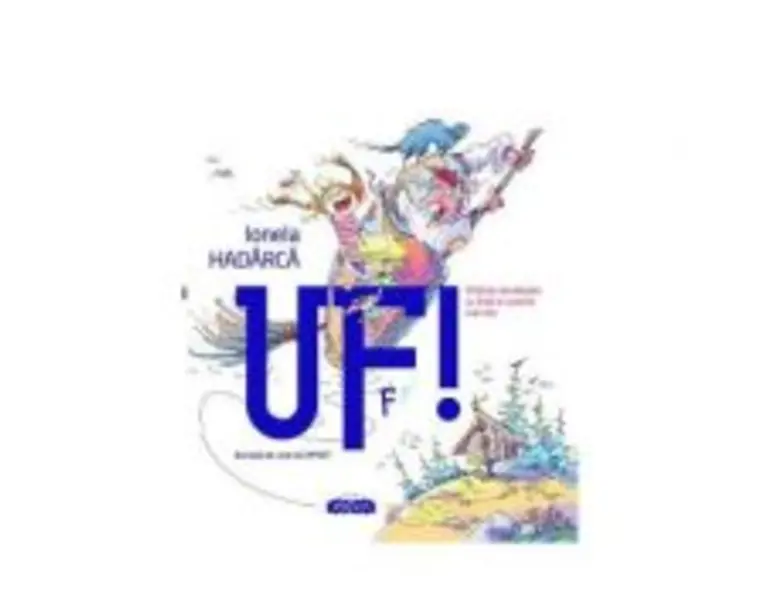 Uf! Ghid de convietuire cu fratii si surorile mai mici - Ionela Hadarca