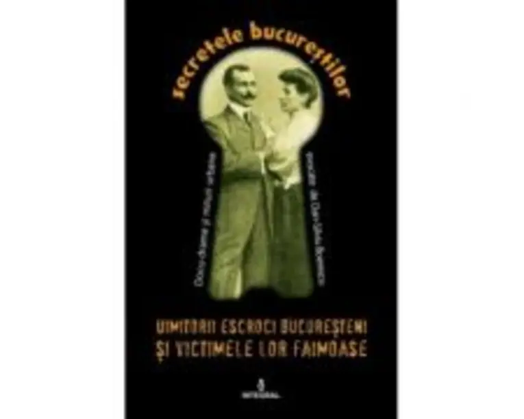 Uimitorii escroci bucuresteni si victimele lor ilustre - Dan-Silviu Boerescu