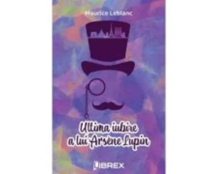 Ultima iubire a lui Arsene Lupin - Maurice Leblanc