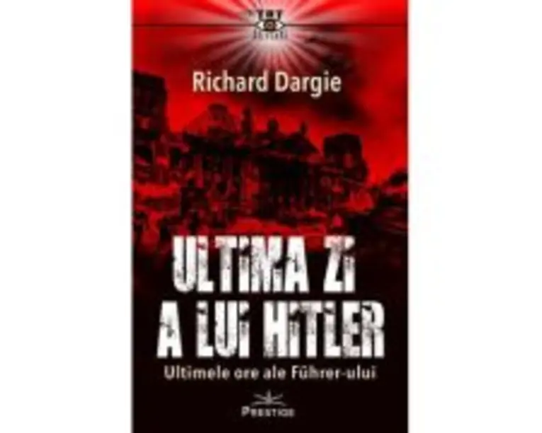 Ultima zi a lui Hitler - Richard Dargie