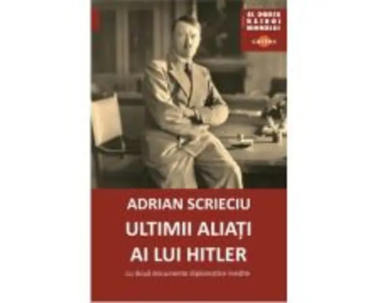 Ultimii aliati ai lui Hitler. Cu doua documente diplomatice inedite - Adrian Scrieciu