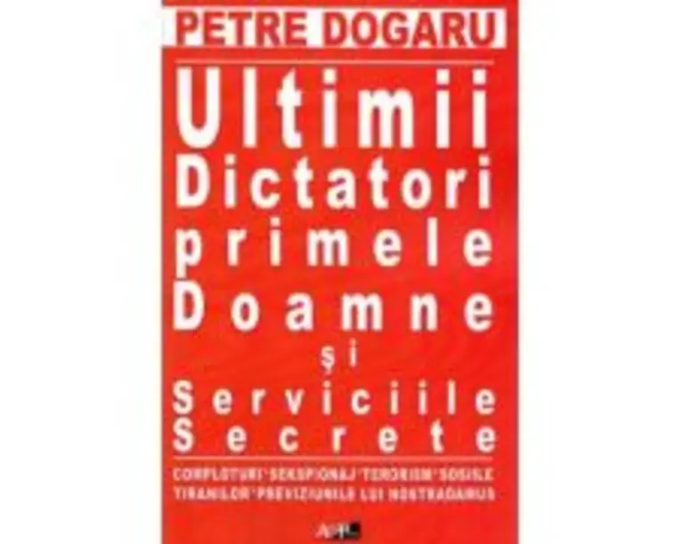 Ultimii dictatori, primele doamne si serviciile secrete - Petre Dogaru