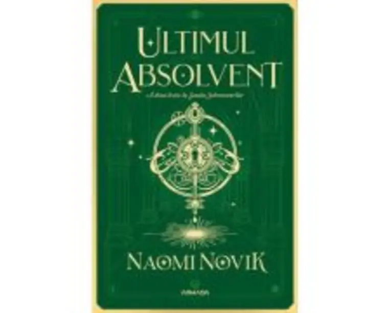 Ultimul absolvent (Seria Scoala Solomonarilor, partea a II-a) - Naomi Novik