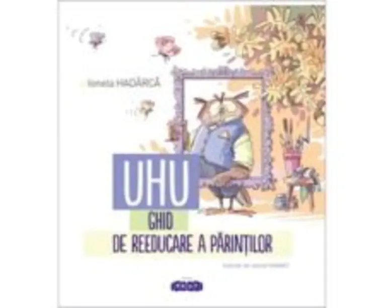 UHU! Ghid de reeducare a parintilor - Ionela Hadarca