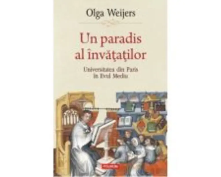 Un paradis al invatatilor. Universitatea din Paris in Evul Mediu - Olga Weijers