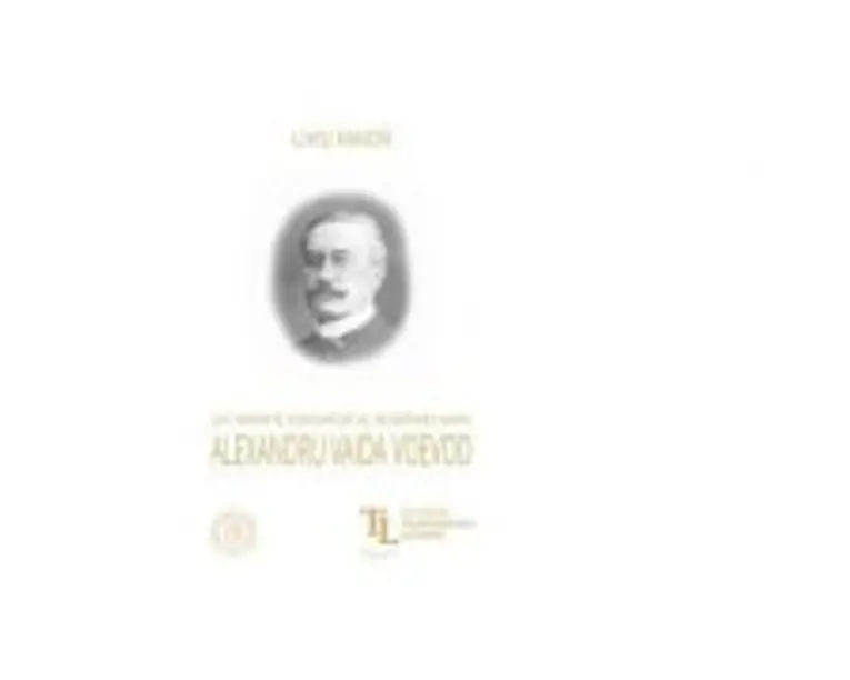 Un parinte fondator al Romaniei Mari. Alexandru Vaida Voevod - Liviu Maior