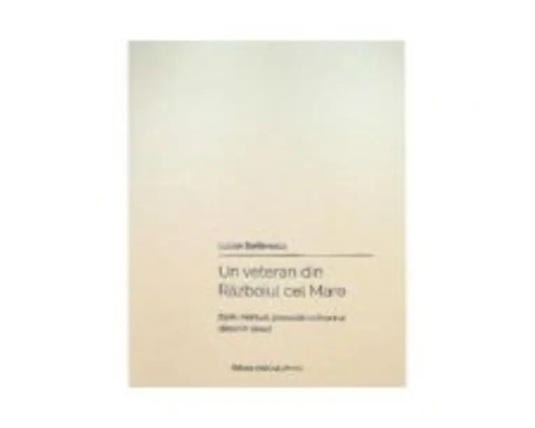Un veteran din Razboiul cel Mare - Lucian Stefanescu