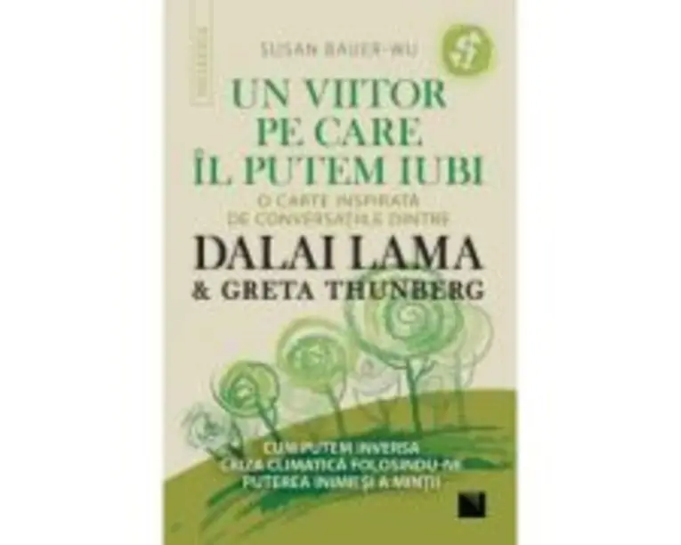 Un viitor pe care-l putem iubi. O carte inspirata de conversatiile dintre DALAI LAMA &amp; Greta Thunberg - Susan Bauer-Wu