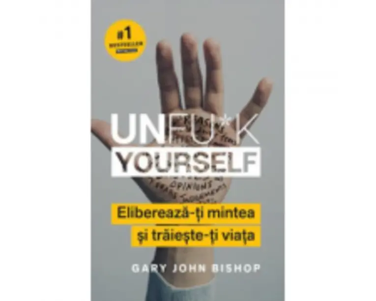 Unfu*k Yourself. Elibereaza-ti mintea si traieste-ti viata - Gary John Bishop
