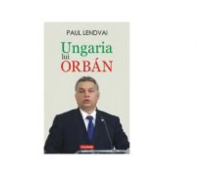 Ungaria lui Orban - Paul Lendvai