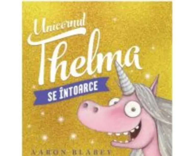 Unicornul Thelma se intoarce 2 - Aaron Blabey