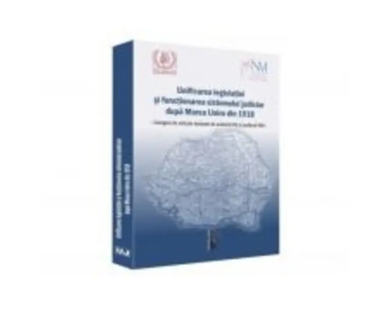 Unificarea legislatiei si functionarea sistemului judiciar dupa Marea Unire din 1918