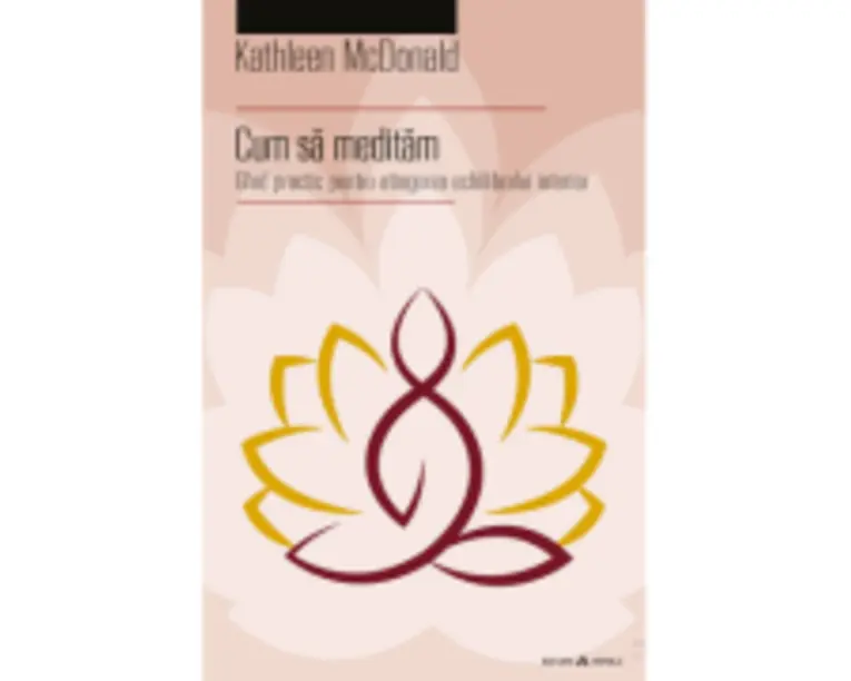 Cum sa meditam Ghid practic pentru atingerea echilibrului interior - Kathleen McDonald