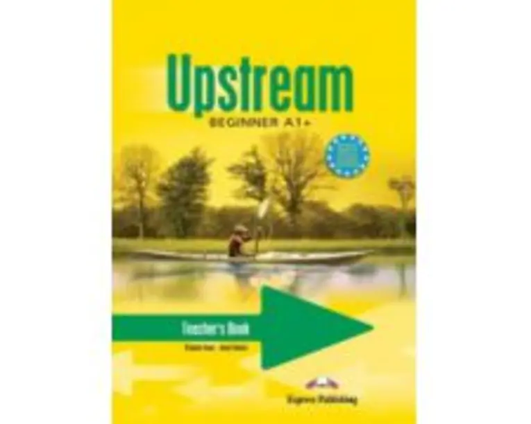 Upstream, Beginner A1+. Manualul profesorului curs limba engleza - Virginia Evans